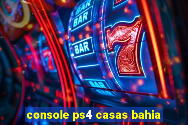 console ps4 casas bahia